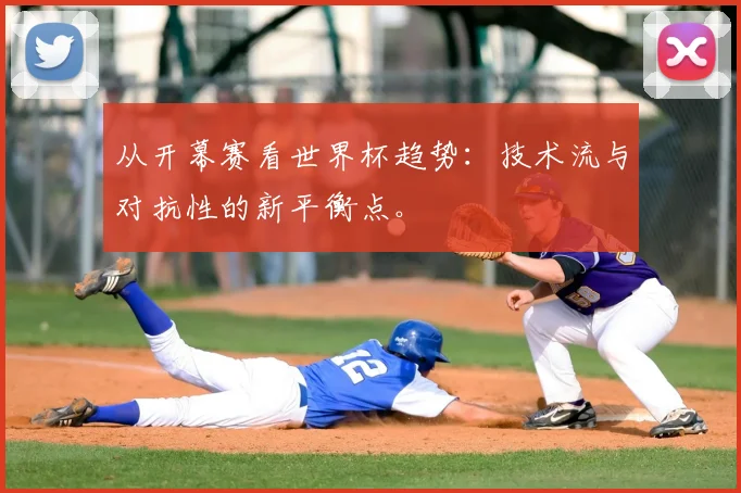 从开幕赛看世界杯趋势：技术流与对抗性的新平衡点。